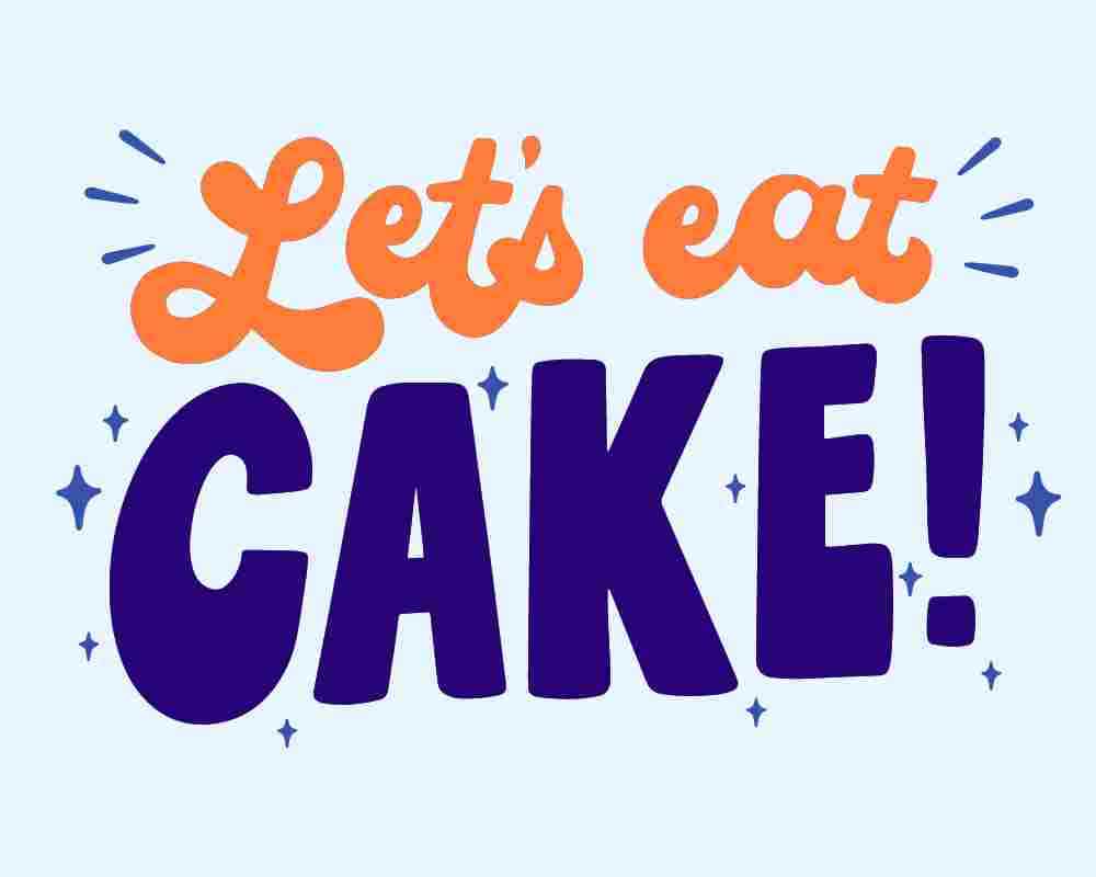 Invite everyone to enjoy some cake. Let's Eat Cake!